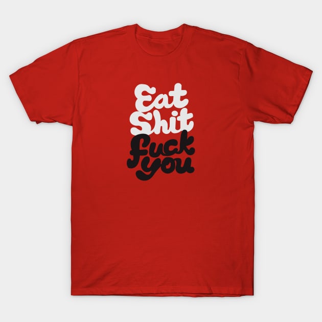 Eat Sh*t F^*% You T-Shirt by ShayliKipnis